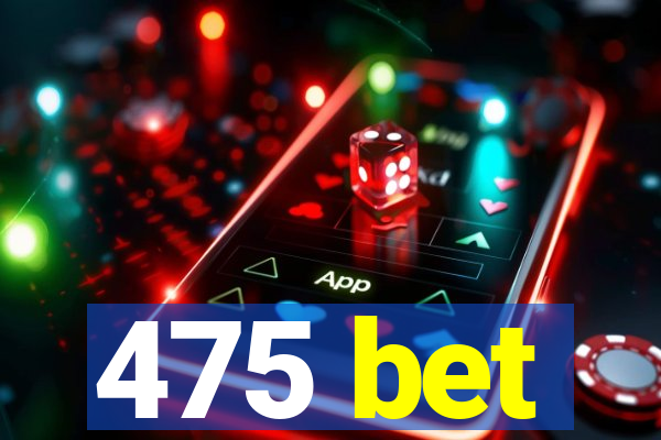 475 bet